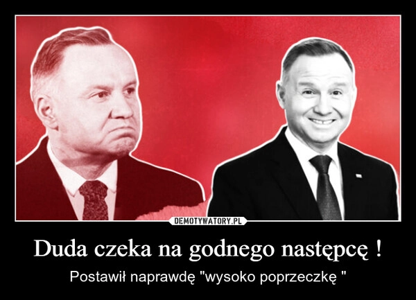 
    Duda czeka na godnego następcę !