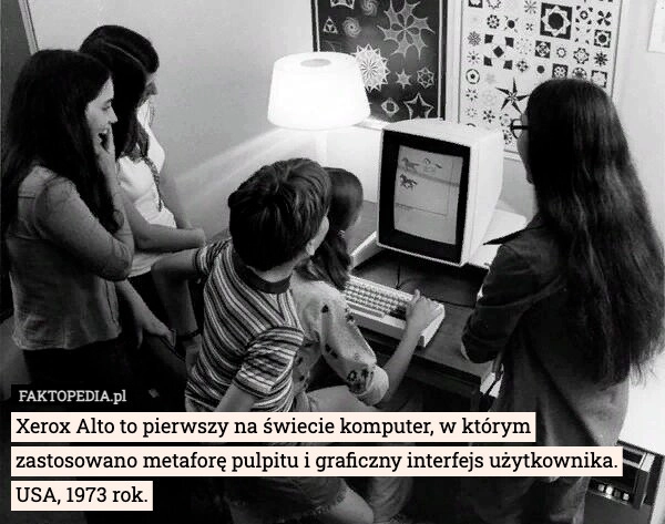 
    Xerox Alto to pierwszy na świecie komputer, w którym zastosowano metaforę