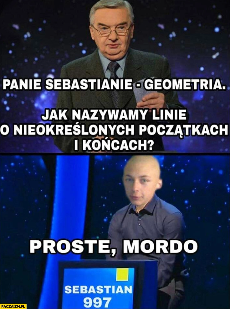 1 z 10 panie Sebastianie geometria jak nazywamy linie o nieokreślonych początkach i końcach proste mordo Jeden z dziesięciu