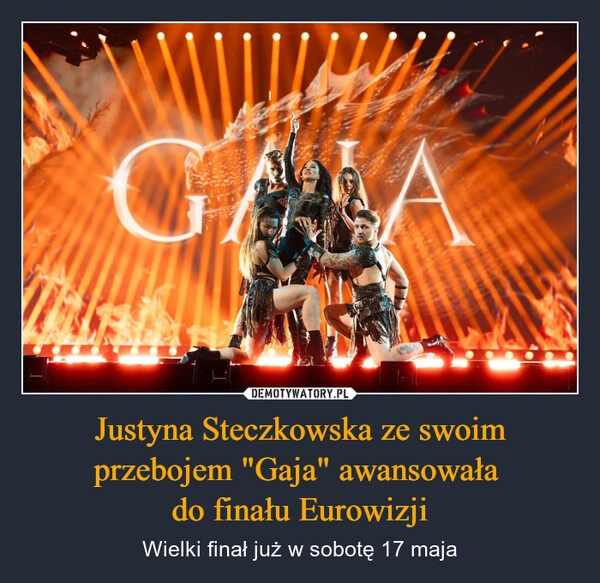
    Justyna Steczkowska ze swoim przebojem "Gaja" awansowała 
do finału Eurowizji