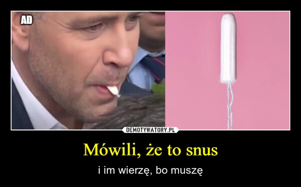 
    Mówili, że to snus