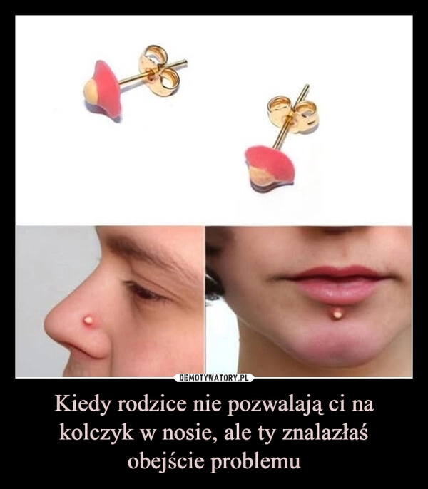 
    Kiedy rodzice nie pozwalają ci na kolczyk w nosie, ale ty znalazłaś obejście problemu
