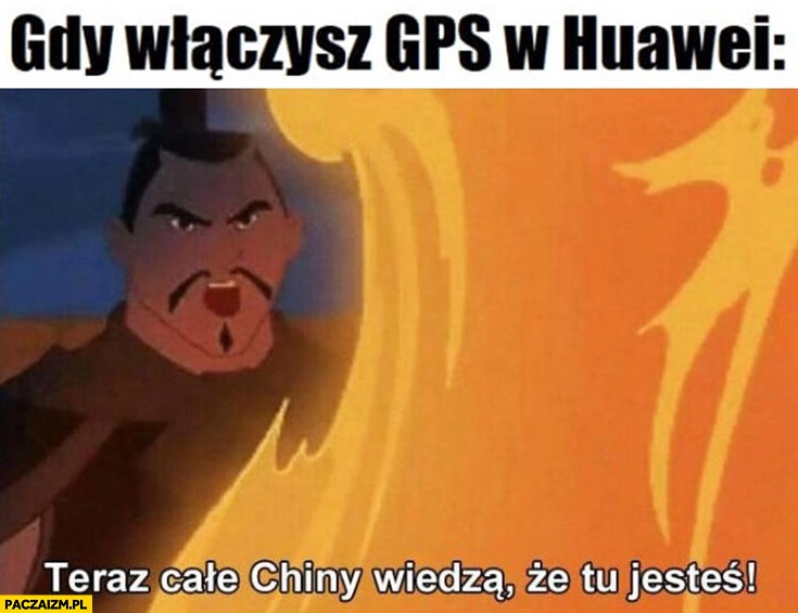 
    Gdy włączasz GPS w Huawei teraz całe Chiny wiedzą, że tu jesteś