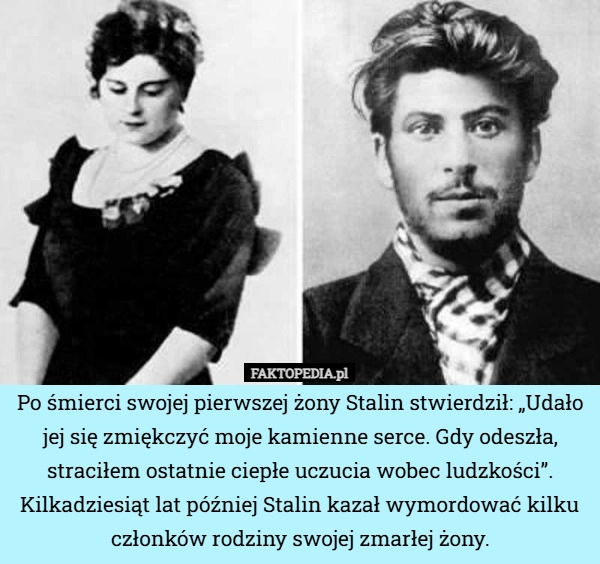 
    Po śmierci swojej pierwszej żony Stalin stwierdził: „Udało jej się zmiękczyć