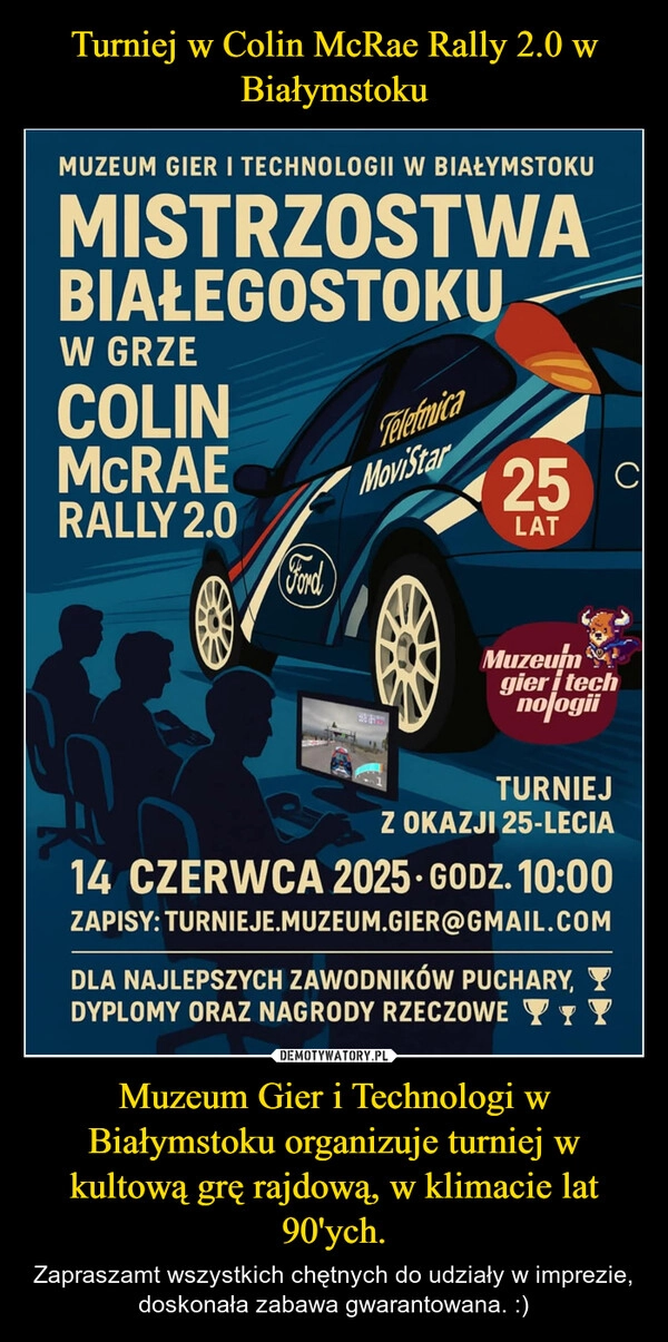 
    Turniej w Colin McRae Rally 2.0 w Białymstoku Muzeum Gier i Technologi w Białymstoku organizuje turniej w kultową grę rajdową, w klimacie lat 90'ych.