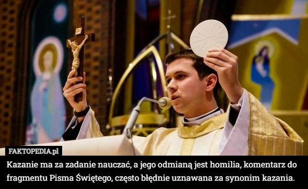 
    Kazanie ma za zadanie nauczać, a jego odmianą jest homilia, komentarz do