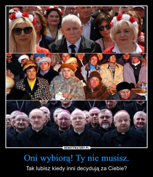 
    Oni wybiorą! Ty nie musisz.